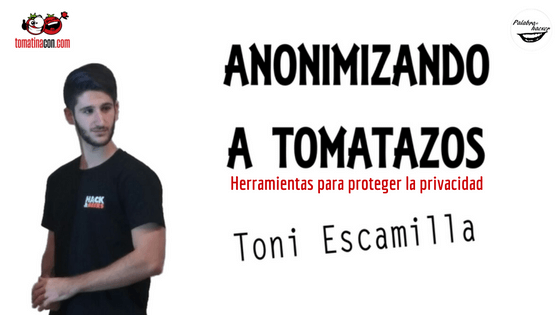 Anonimizando a tomatazos: herramientas para proteger la privacidad, charla de Toni Escamilla en TomatinaCON.
