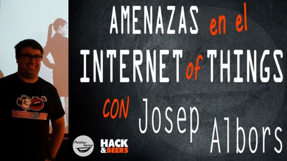 Amenazas en el Internet of Things charla de Josep Albors en la comunidad Hack&Beers.