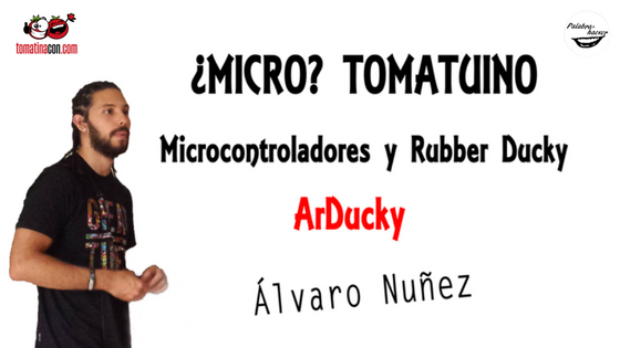 ArDucky ¿Micro? Tomatuino. Microcontroladores y Rubber Ducky charla de Álvaro Nuñez en TomatinaCON
