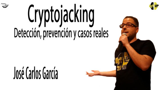 Cryptojacking. Detección, prevención y casos reales, charla de José Carlos García en BitUp.