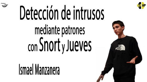 Detección de intrusos mediante patrones con los programas Snort y Jueves, charla de Ismael Manzanera en BitUp.