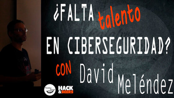 ¿Falta talento en ciberseguridad?, una charla de David Meléndez en HackandBeers.