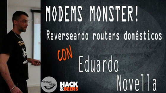 Reverseando routers domésticos, Hack&Beers con Eduardo Novella.