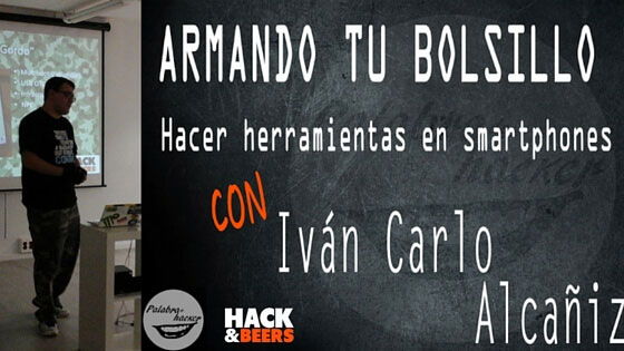 Cómo hacer herramientas en smartphones charla de Iván Carlo Alcañiz en Hack&Beers.