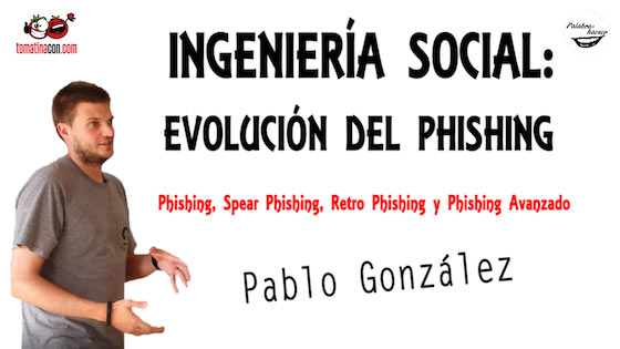 Ingeniería social: evolución del phishing avanzado, charla de Pablo González en TomatinaCON